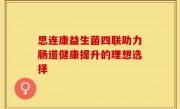 思连康益生菌四联助力肠道健康提升的理想选择