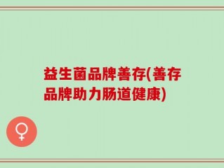 益生菌品牌善存(善存品牌助力肠道健康)