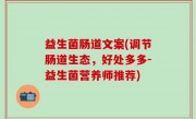 益生菌肠道文案(调节肠道生态，好处多多-益生菌营养师推荐)