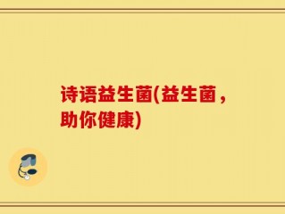 诗语益生菌(益生菌，助你健康)
