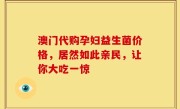 澳门代购孕妇益生菌价格，居然如此亲民，让你大吃一惊