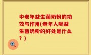 中老年益生菌奶粉的功效与作用(老年人喝益生菌奶粉的好处是什么？)