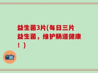 益生菌3片(每日三片益生菌，维护肠道健康！)