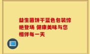 益生菌饼干蓝色包装惊艳登场 健康美味与您相伴每一天