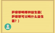 萨摩耶喝哪种益生菌(萨摩耶可以喝什么益生菌？)