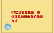63亿活菌益生菌，带你体验前所未有的肠道奇迹