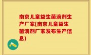 南京儿童益生菌滴剂生产厂家(南京儿童益生菌滴剂厂家发布生产信息)