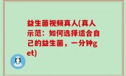 益生菌视频真人(真人示范：如何选择适合自己的益生菌，一分钟get)