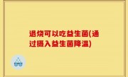 退烧可以吃益生菌(通过摄入益生菌降温)
