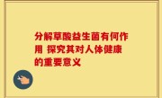 分解草酸益生菌有何作用 探究其对人体健康的重要意义