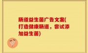 肠道益生菌广告文案(打造健康肠道，尝试添加益生菌)