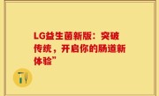 LG益生菌新版：突破传统，开启你的肠道新体验”