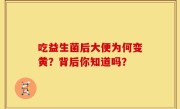 吃益生菌后大便为何变黄？背后你知道吗？