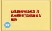 益生菌美味新创意 用这些原料打造健康美食乐趣