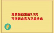 免费领益生菌9.9元可得两盒官方正品快来