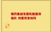 徽药集益生菌乳酸菌浓缩片 效果究竟如何