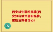 西安益生菌粉品牌(西安知名益生菌粉品牌，重拾消费者信心)