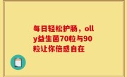 每日轻松护肠，olly益生菌70粒与90粒让你倍感自在
