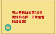 贝比爸爸益生菌(父亲更好的选择：贝比爸爸的益生菌)