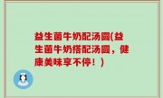益生菌牛奶配汤圆(益生菌牛奶搭配汤圆，健康美味享不停！)