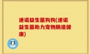 速诺益生菌狗狗(速诺益生菌助力宠物肠道健康)