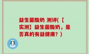 益生菌酸奶 测评(【实测】益生菌酸奶，是否真的有益健康？)