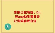 告别口腔烦恼，Dr. Wang益生菌牙膏让你笑容更自信