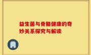 益生菌与骨骼健康的奇妙关系探究与解读
