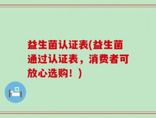 益生菌认证表(益生菌通过认证表，消费者可放心选购！)