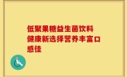低聚果糖益生菌饮料 健康新选择营养丰富口感佳
