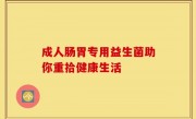成人肠胃专用益生菌助你重拾健康生活