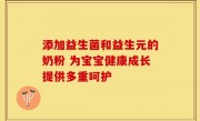 添加益生菌和益生元的奶粉 为宝宝健康成长提供多重呵护