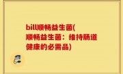 bill顺畅益生菌(顺畅益生菌：维持肠道健康的必需品)