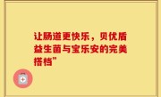 让肠道更快乐，贝优盾益生菌与宝乐安的完美搭档”