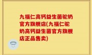 九福仁高钙益生菌驼奶官方旗舰店(九福仁驼奶高钙益生菌官方旗舰店正品售卖)