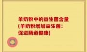 羊奶粉中的益生菌含量(羊奶粉增加益生菌：促进肠道健康)