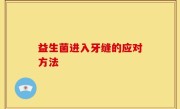 益生菌进入牙缝的应对方法