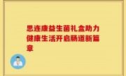 思连康益生菌礼盒助力健康生活开启肠道新篇章