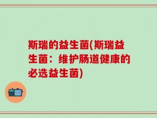 斯瑞的益生菌(斯瑞益生菌：维护肠道健康的必选益生菌)