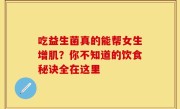 吃益生菌真的能帮女生增肌？你不知道的饮食秘诀全在这里