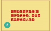 葡萄益生菌饮品图(葡萄好处再升级：益生菌饮品带来惊人效益