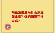 喝益生菌后为什么放屁如此臭？你的肠道在抗议吗？