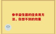 参半益生菌的佳食用方法，你想不到的效果