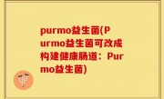 purmo益生菌(Purmo益生菌可改成构建健康肠道：Purmo益生菌)