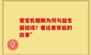 爱宝乳糖酶为何与益生菌结缘？看这里背后的故事”