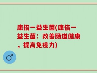 康倍一益生菌(康倍一益生菌：改善肠道健康，提高免疫力)