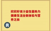 欣欣籽青汁益生菌助力健康生活全新体验与营养之旅
