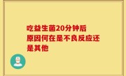 吃益生菌20分钟后 原因何在是不良反应还是其他