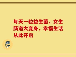 每天一粒益生菌，女生肠道大变身，幸福生活从此开启