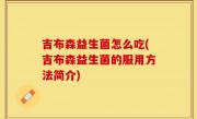 吉布森益生菌怎么吃(吉布森益生菌的服用方法简介)